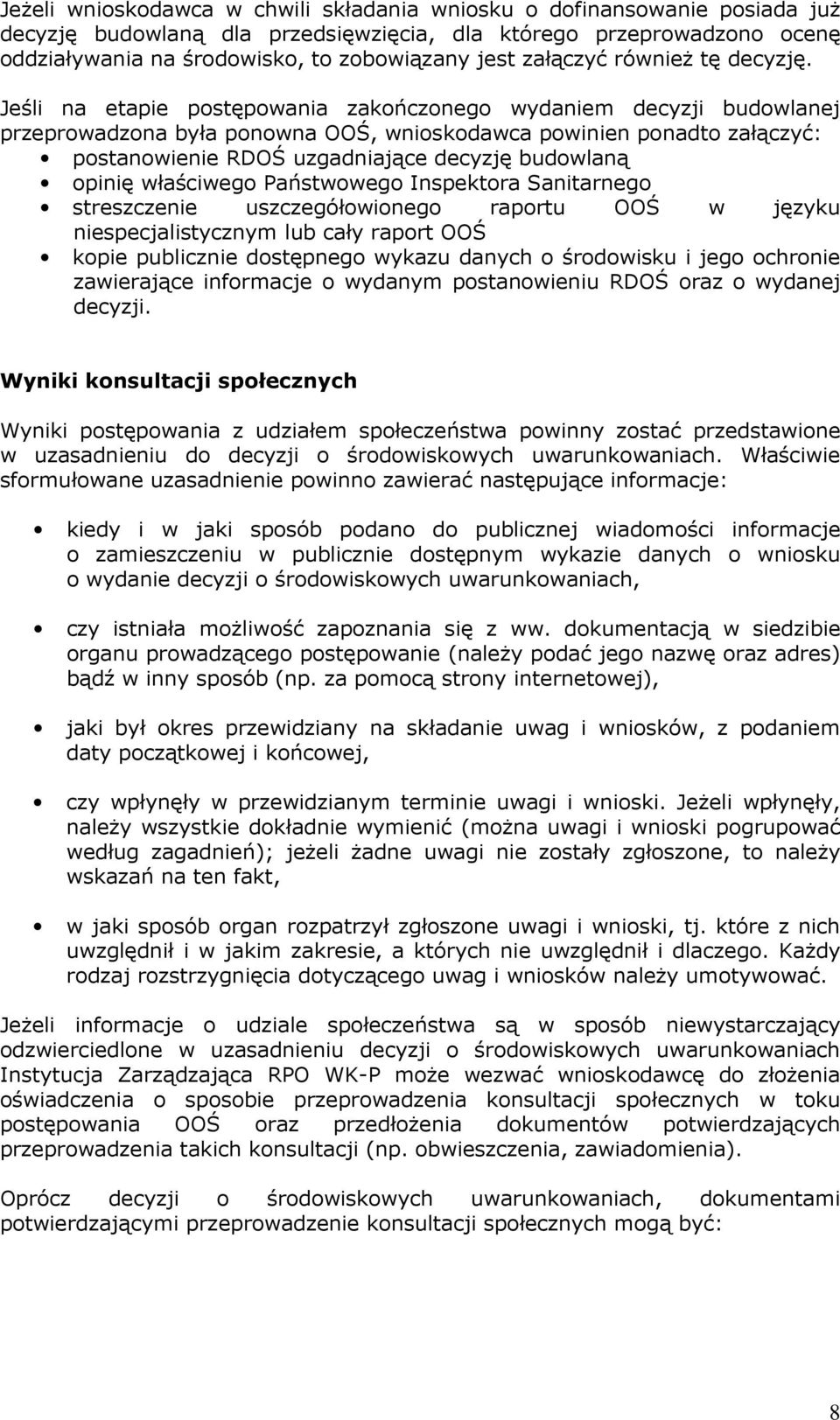 Jeśli na etapie postępowania zakończonego wydaniem decyzji budowlanej przeprowadzona była ponowna OOŚ, wnioskodawca powinien ponadto załączyć: postanowienie RDOŚ uzgadniające decyzję budowlaną opinię