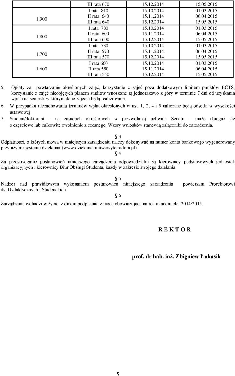 uzyskania wpisu na semestr w którym dane zajęcia będą realizowane. 6. W przypadku niezachowania terminów wpłat określonych w ust. 1, 2, 4 i 5 naliczane będą odsetki w wysokości ustawowej. 7.