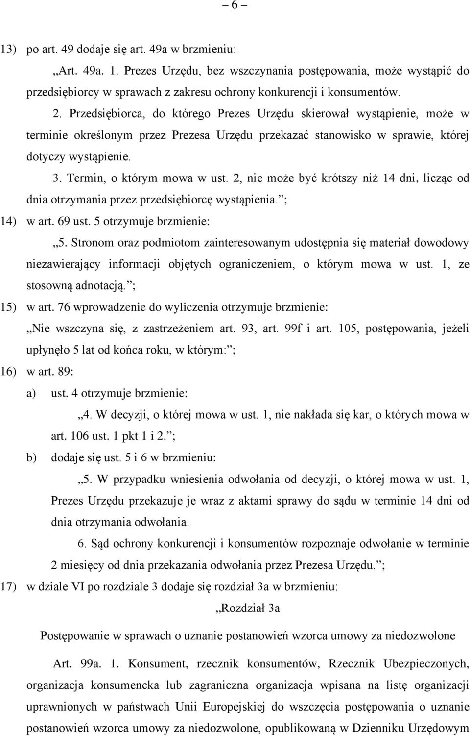 Termin, o którym mowa w ust. 2, nie może być krótszy niż 14 dni, licząc od dnia otrzymania przez przedsiębiorcę wystąpienia. ; 14) w art. 69 ust. 5 otrzymuje brzmienie: 5.