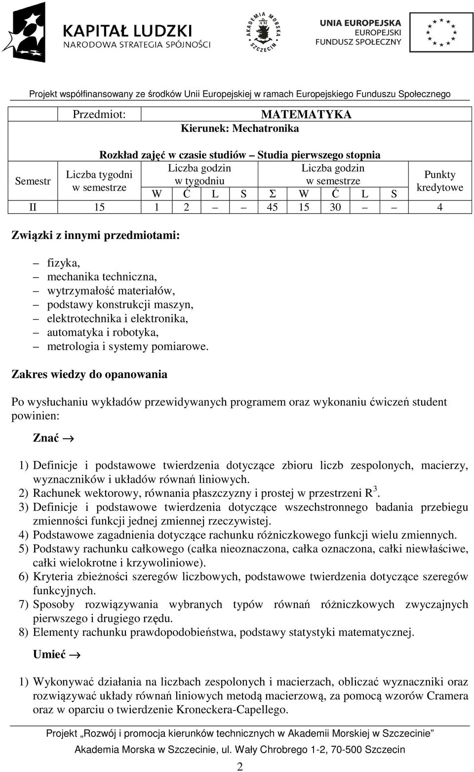 wtrzmałość materiałów, podstaw kostrukcji masz, elektrotechika i elektroika, automatka i robotka, metrologia i sstem pomiarowe Zakres wiedz do opaowaia Projekt Rozwój i promocja kieruków techiczch w