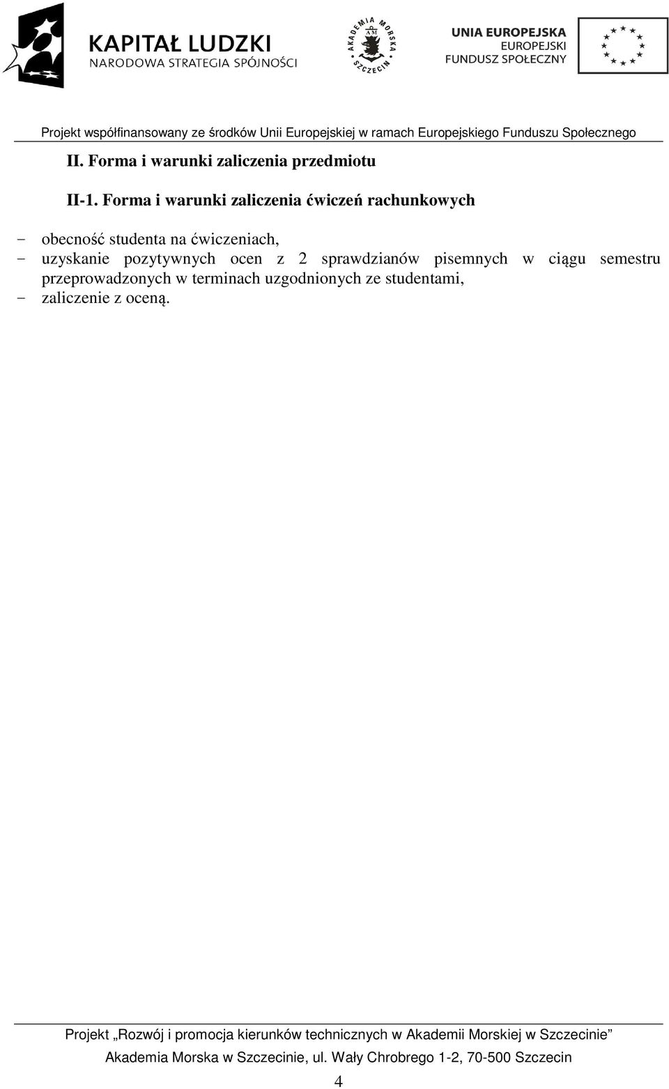 sprawdziaów pisemch w ciągu semestru przeprowadzoch w termiach uzgodioch ze studetami, - zaliczeie z oceą Projekt