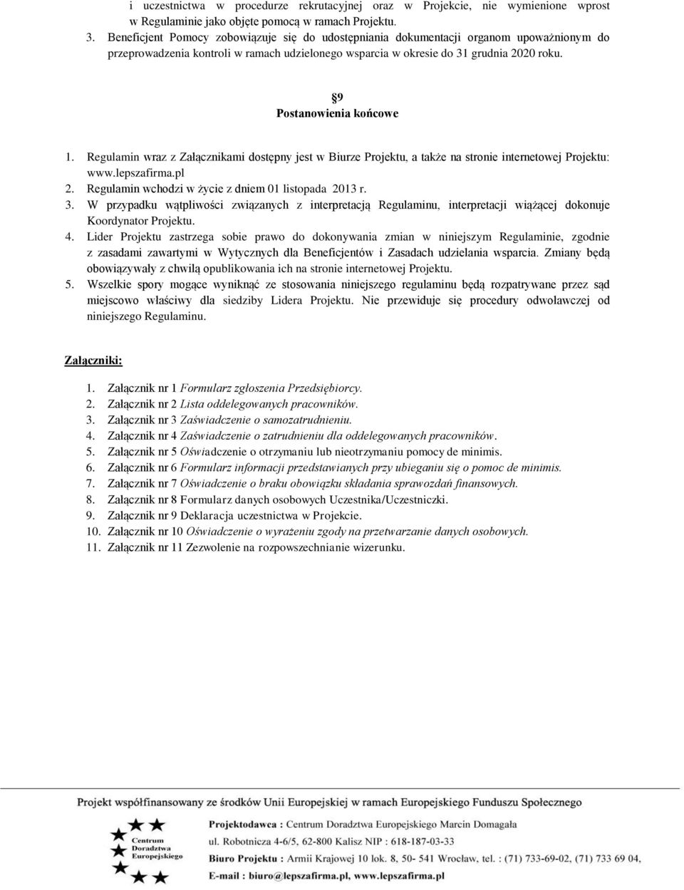 9 Postanowienia końcowe 1. Regulamin wraz z Załącznikami dostępny jest w Biurze Projektu, a także na stronie internetowej Projektu: www.lepszafirma.pl 2.