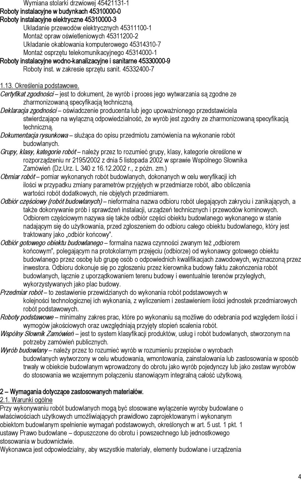 w zakresie sprzętu sanit. 45332400-7 1.13. Określenia podstawowe. Certyfikat zgodności jest to dokument, że wyrób i proces jego wytwarzania są zgodne ze zharmonizowaną specyfikacją techniczną.