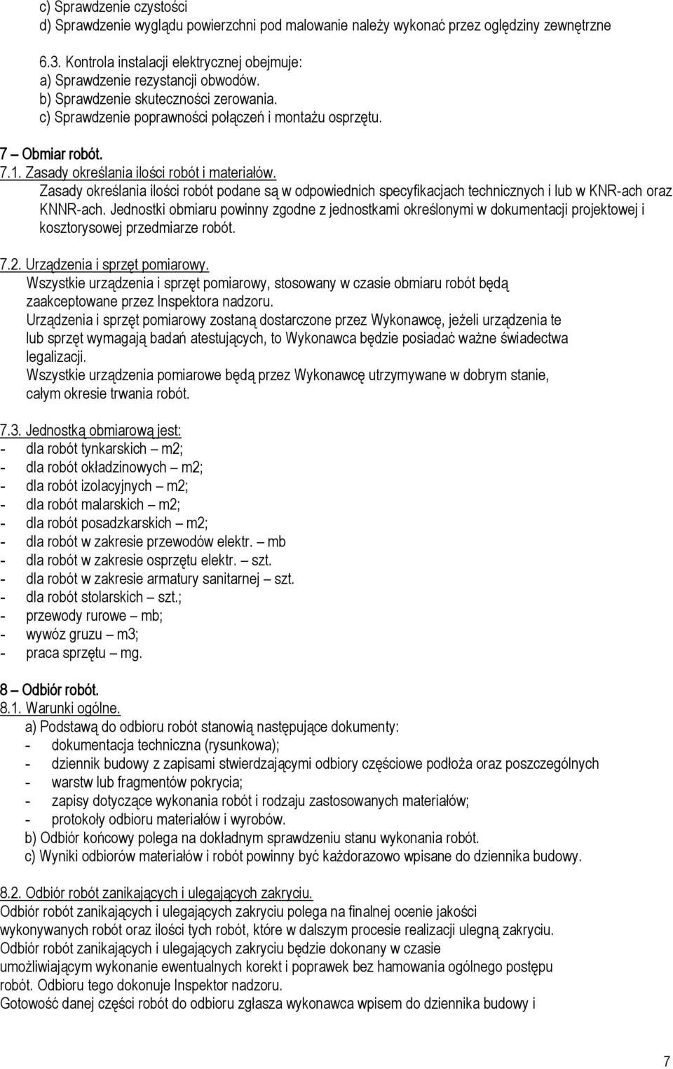 Zasady określania ilości robót podane są w odpowiednich specyfikacjach technicznych i lub w KNR-ach oraz KNNR-ach.