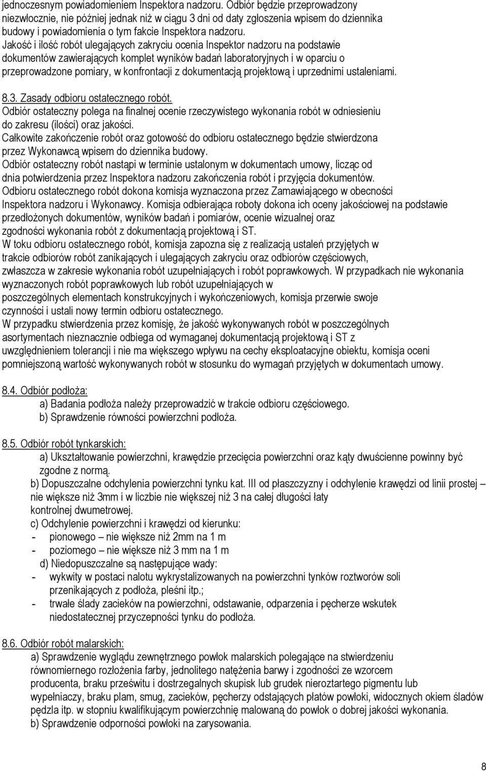 Jakość i ilość robót ulegających zakryciu ocenia Inspektor nadzoru na podstawie dokumentów zawierających komplet wyników badań laboratoryjnych i w oparciu o przeprowadzone pomiary, w konfrontacji z
