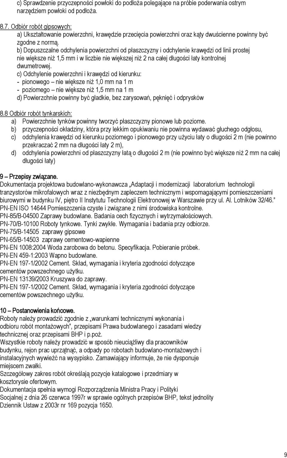 b) Dopuszczalne odchylenia powierzchni od płaszczyzny i odchylenie krawędzi od linii prostej nie większe niż 1,5 mm i w liczbie nie większej niż 2 na całej długości łaty kontrolnej dwumetrowej.