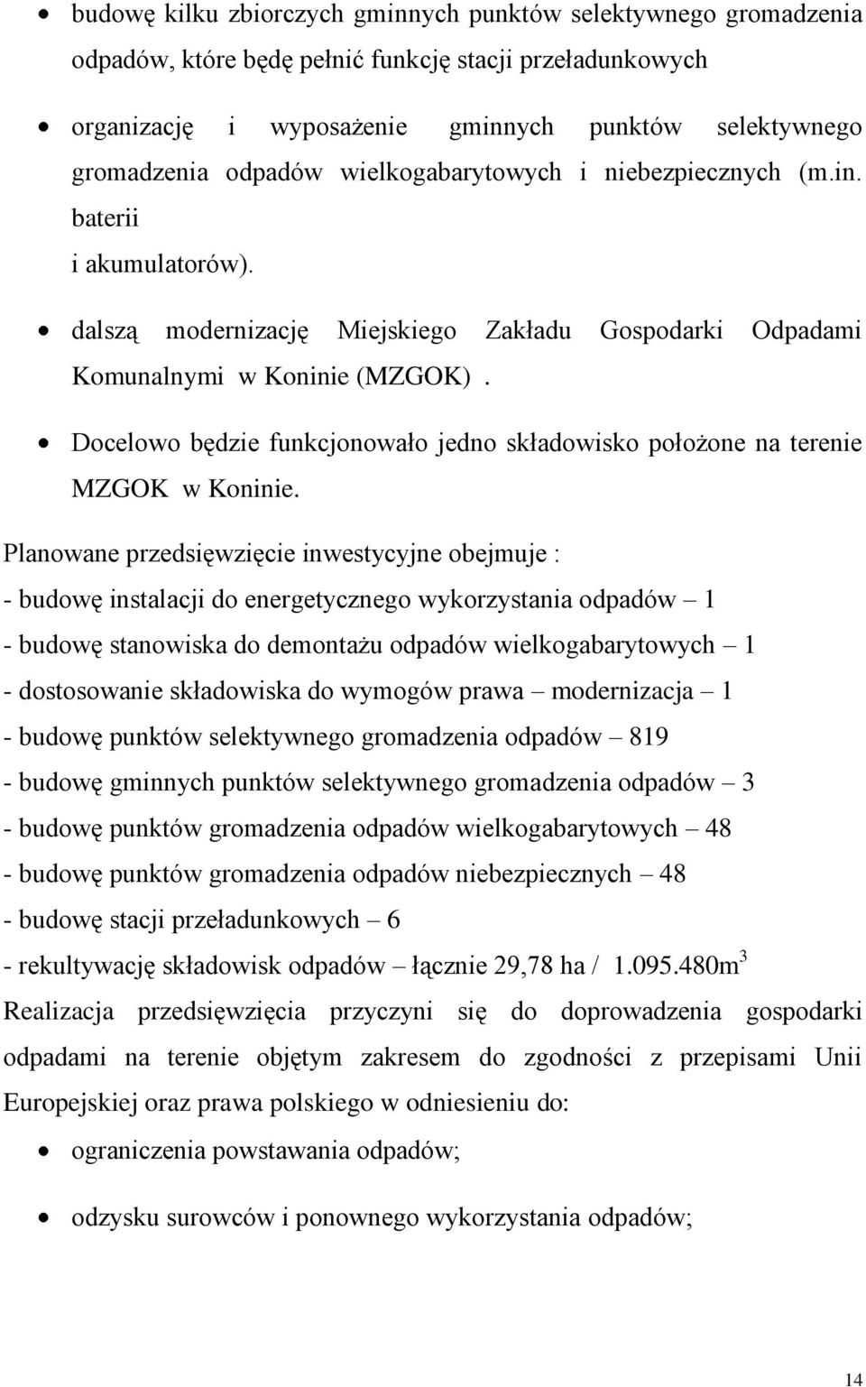 Docelowo będzie funkcjonowało jedno składowisko położone na terenie MZGOK w Koninie.