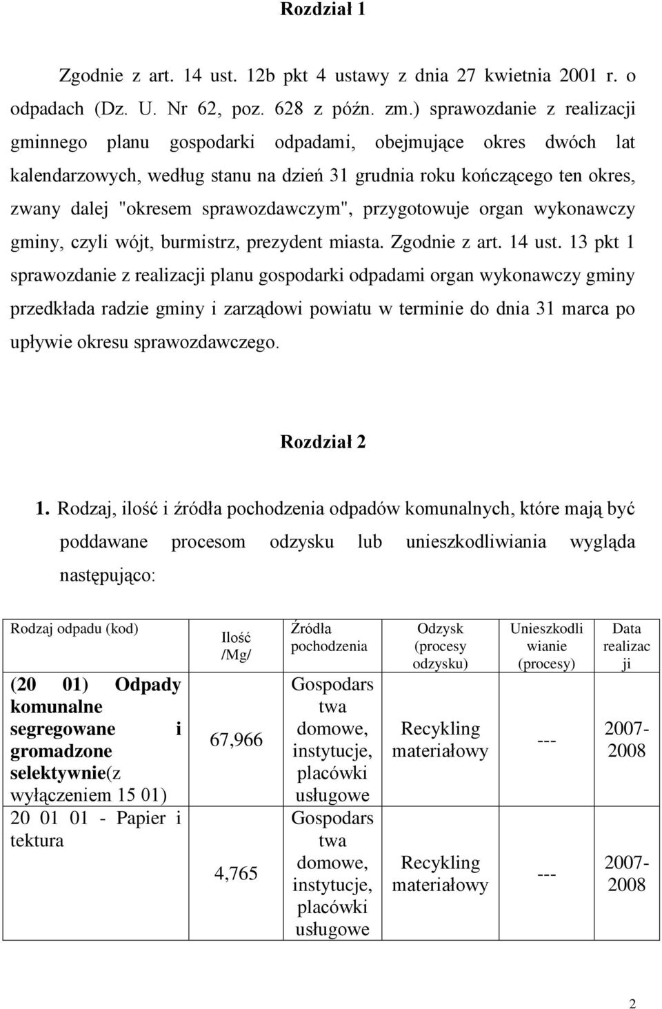 sprawozdawczym", przygotowuje organ wykonawczy gminy, czyli wójt, burmistrz, prezydent miasta. Zgodnie z art. 14 ust.