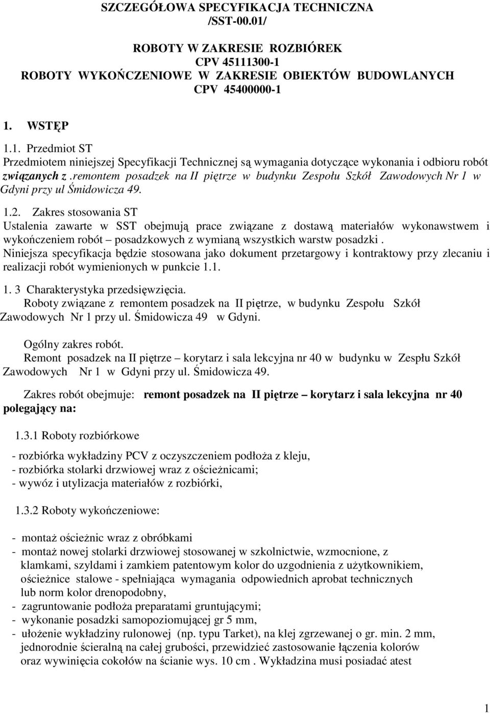 Zakres stosowania ST Ustalenia zawarte w SST obejmują prace związane z dostawą materiałów wykonawstwem i wykończeniem robót posadzkowych z wymianą wszystkich warstw posadzki.