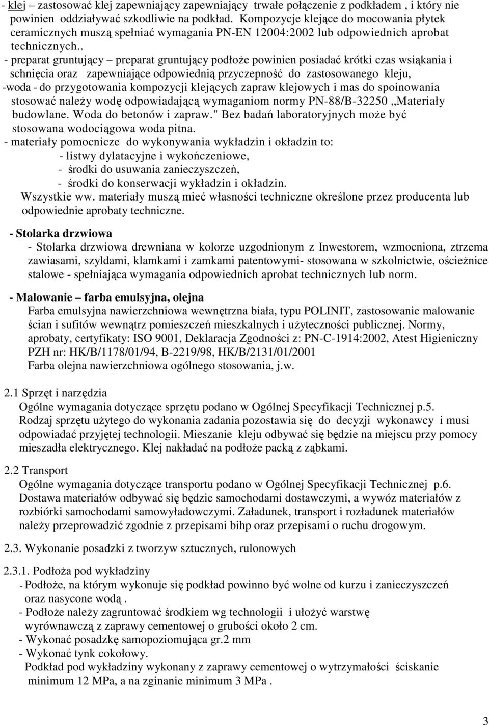 . - preparat gruntujący preparat gruntujący podłoŝe powinien posiadać krótki czas wsiąkania i schnięcia oraz zapewniające odpowiednią przyczepność do zastosowanego kleju, -woda - do przygotowania