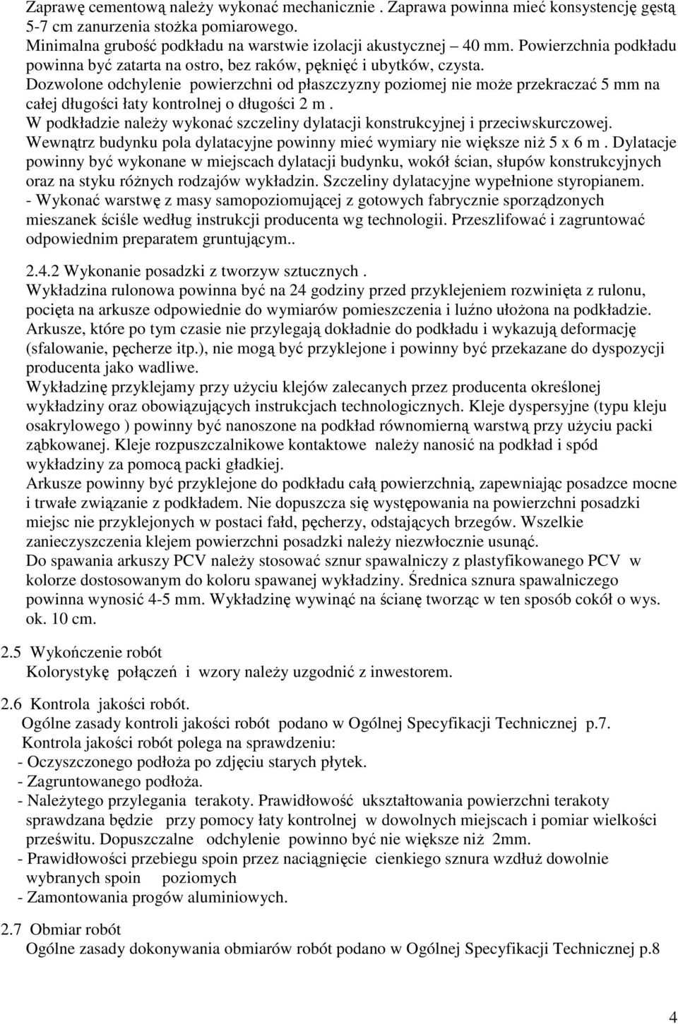 Dozwolone odchylenie powierzchni od płaszczyzny poziomej nie moŝe przekraczać 5 mm na całej długości łaty kontrolnej o długości 2 m.