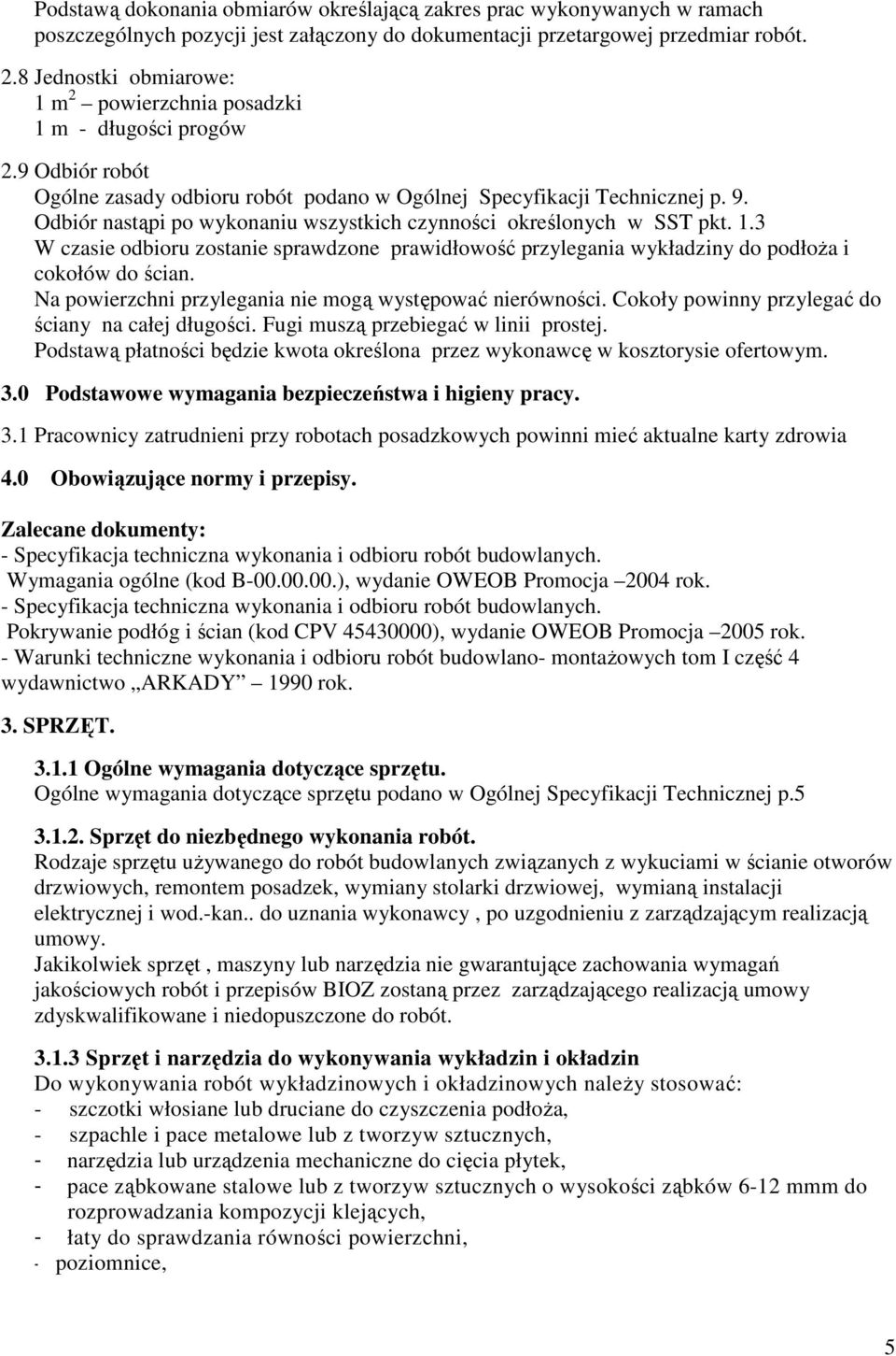 Odbiór nastąpi po wykonaniu wszystkich czynności określonych w SST pkt. 1.3 W czasie odbioru zostanie sprawdzone prawidłowość przylegania wykładziny do podłoŝa i cokołów do ścian.