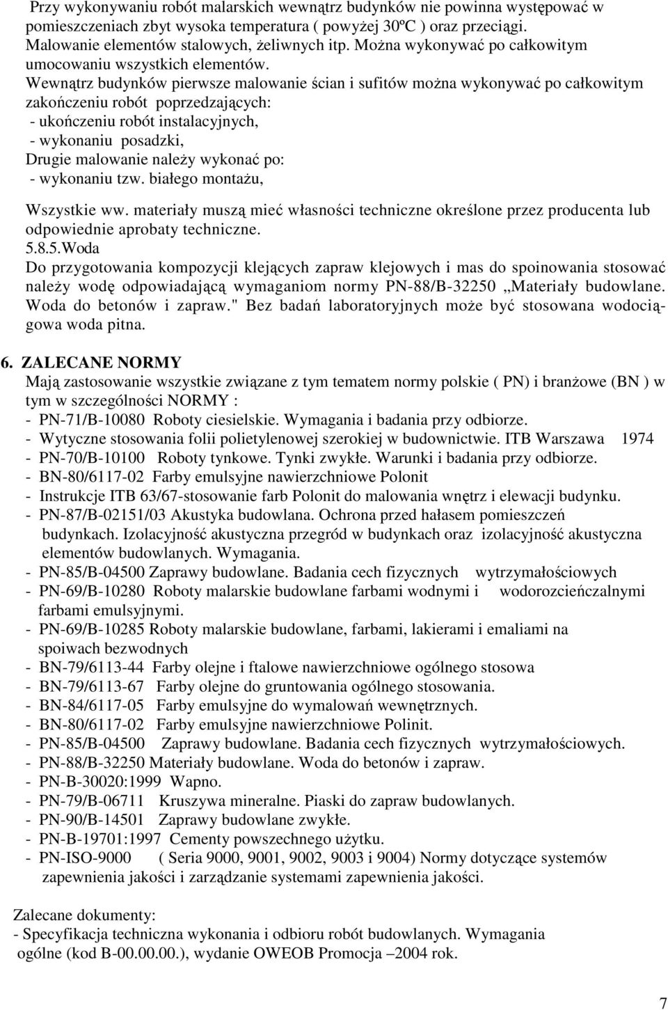 Wewnątrz budynków pierwsze malowanie ścian i sufitów moŝna wykonywać po całkowitym zakończeniu robót poprzedzających: - ukończeniu robót instalacyjnych, - wykonaniu posadzki, Drugie malowanie naleŝy