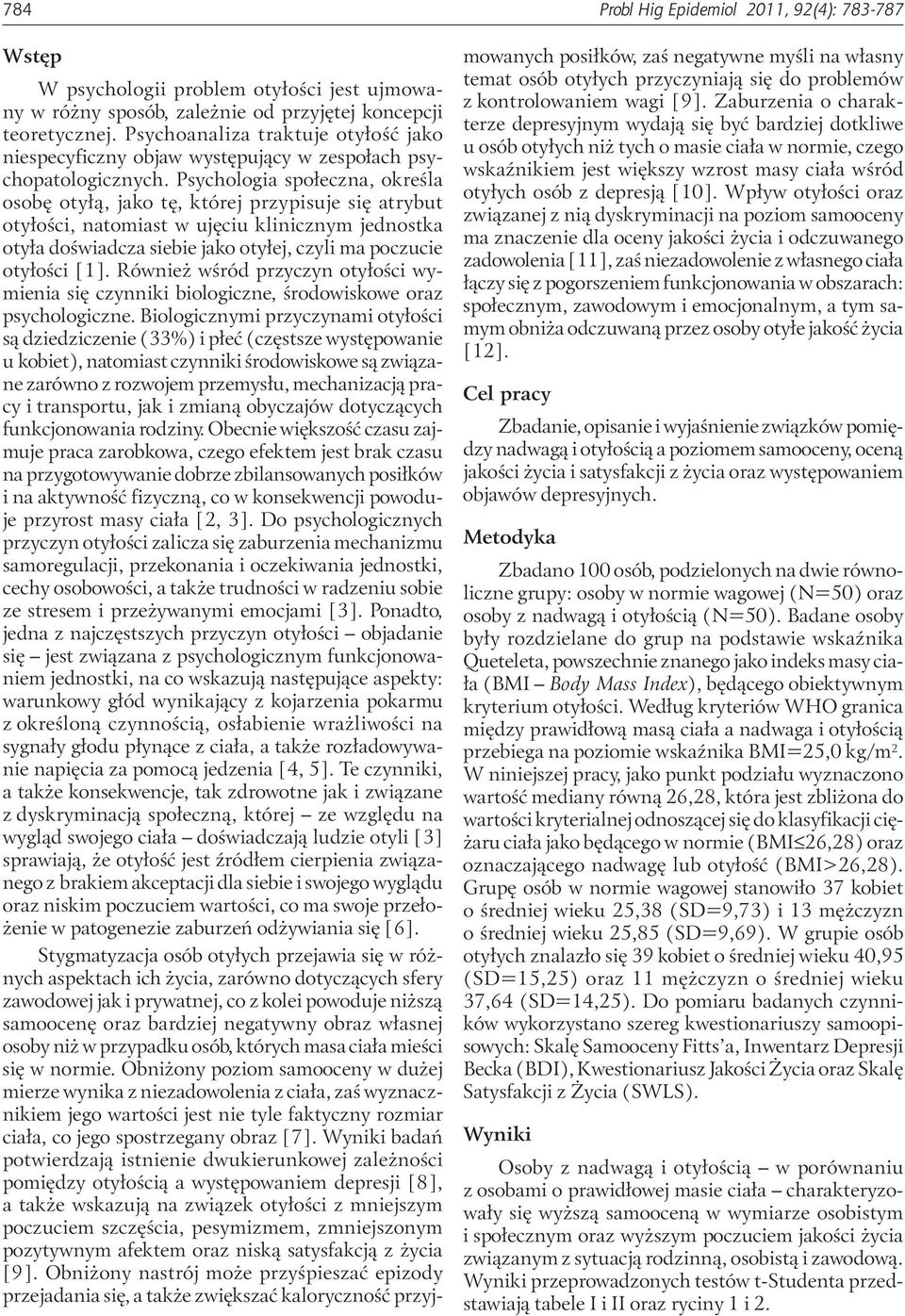 Psychologia społeczna, określa osobę otyłą, jako tę, której przypisuje się atrybut otyłości, natomiast w ujęciu klinicznym jednostka otyła doświadcza siebie jako otyłej, czyli ma poczucie otyłości