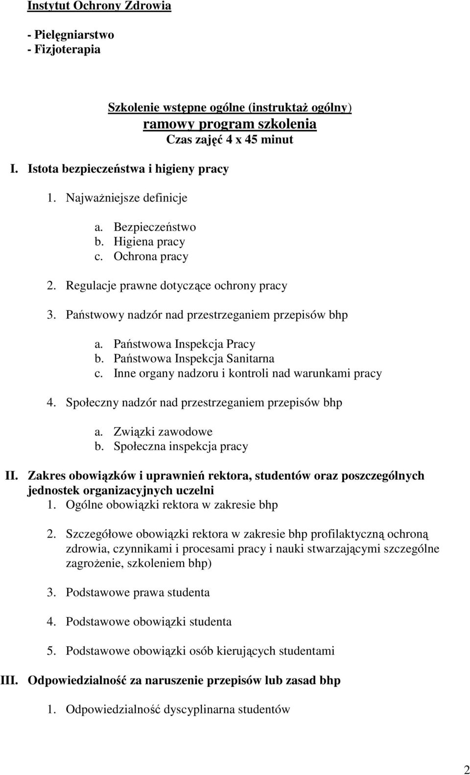 Państwowa Inspekcja Pracy b. Państwowa Inspekcja Sanitarna c. Inne organy nadzoru i kontroli nad warunkami pracy 4. Społeczny nadzór nad przestrzeganiem przepisów bhp a. Związki zawodowe b.