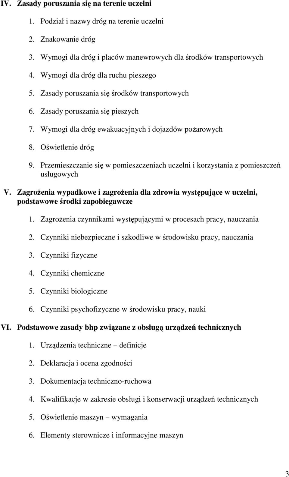 Przemieszczanie się w pomieszczeniach uczelni i korzystania z pomieszczeń usługowych V. ZagroŜenia wypadkowe i zagroŝenia dla zdrowia występujące w uczelni, podstawowe środki zapobiegawcze 1.