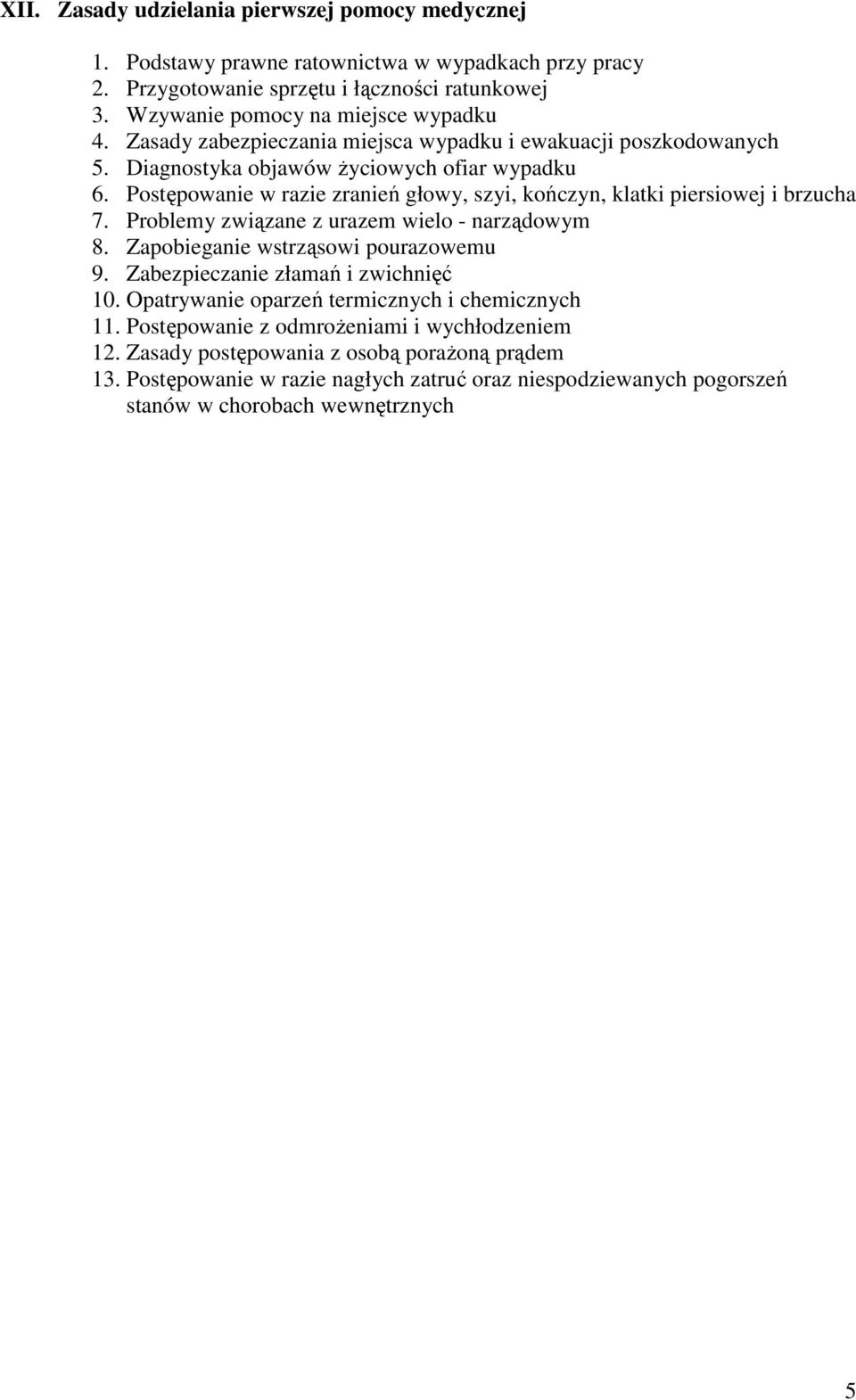 Postępowanie w razie zranień głowy, szyi, kończyn, klatki piersiowej i brzucha 7. Problemy związane z urazem wielo - narządowym 8. Zapobieganie wstrząsowi pourazowemu 9.