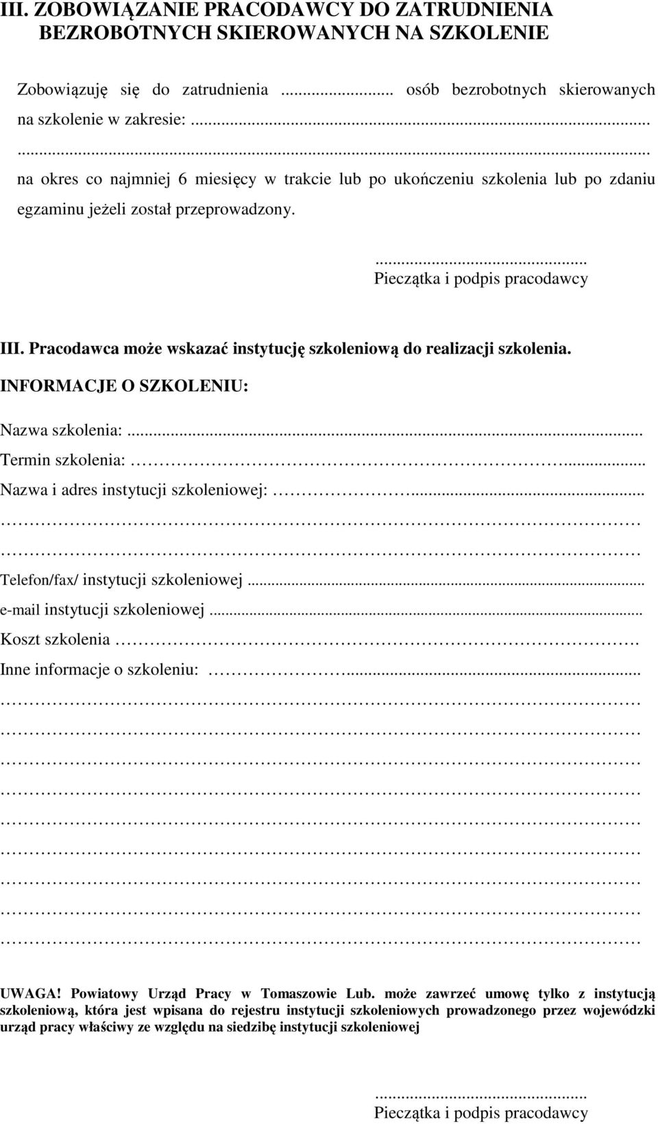Pracodawca może wskazać instytucję szkoleniową do realizacji szkolenia. INFORMACJE O SZKOLENIU: Nazwa szkolenia:... Termin szkolenia:... Nazwa i adres instytucji szkoleniowej:.