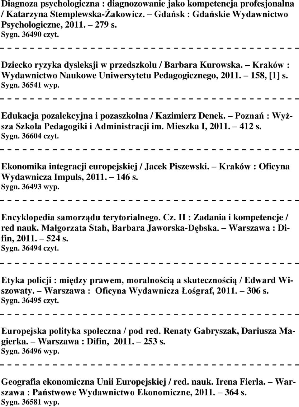 Edukacja pozalekcyjna i pozaszkolna / Kazimierz Denek. Poznań : Wyższa Szkoła Pedagogiki i Administracji im. Mieszka I, 2011. 412 s. Sygn. 36604 czyt.