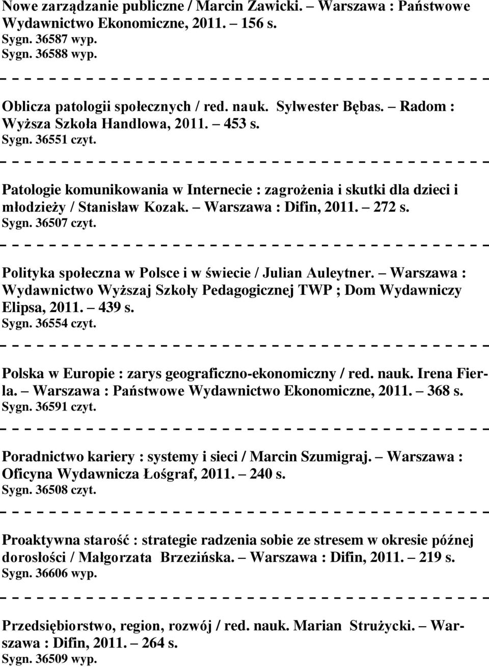 Polityka społeczna w Polsce i w świecie / Julian Auleytner. Warszawa : Wydawnictwo Wyższaj Szkoły Pedagogicznej TWP ; Dom Wydawniczy Elipsa, 2011. 439 s. Sygn. 36554 czyt.