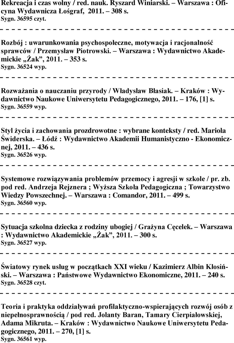 Rozważania o nauczaniu przyrody / Władysław Błasiak. Kraków : Wydawnictwo Naukowe Uniwersytetu Pedagogicznego, 2011. 176, [1] s. Sygn. 36559 wyp.