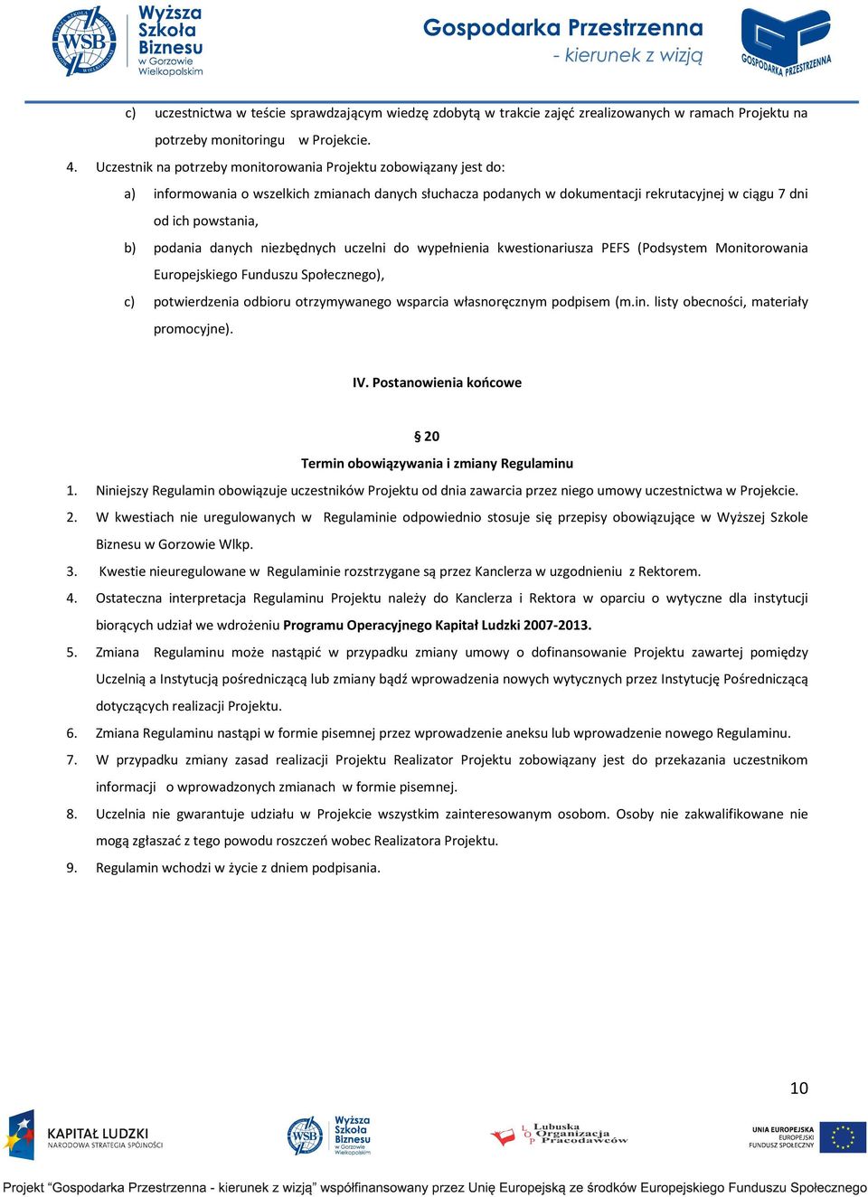 podania danych niezbędnych uczelni do wypełnienia kwestionariusza PEFS (Podsystem Monitorowania Europejskiego Funduszu Społecznego), c) potwierdzenia odbioru otrzymywanego wsparcia własnoręcznym