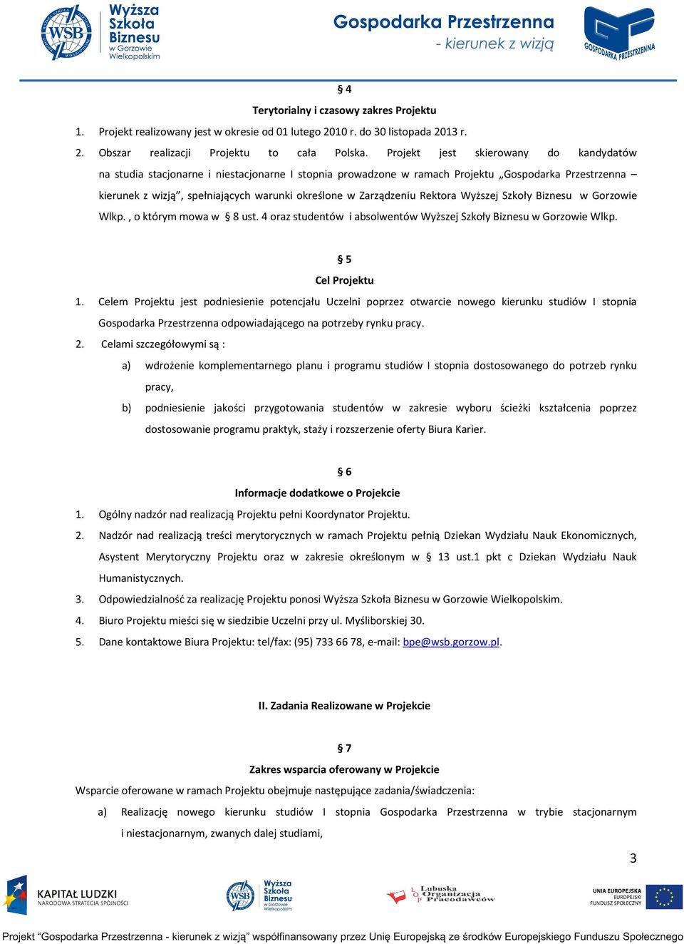 Zarządzeniu Rektora Wyższej Szkoły Biznesu w Gorzowie Wlkp., o którym mowa w 8 ust. 4 oraz studentów i absolwentów Wyższej Szkoły Biznesu w Gorzowie Wlkp. 5 Cel Projektu 1.