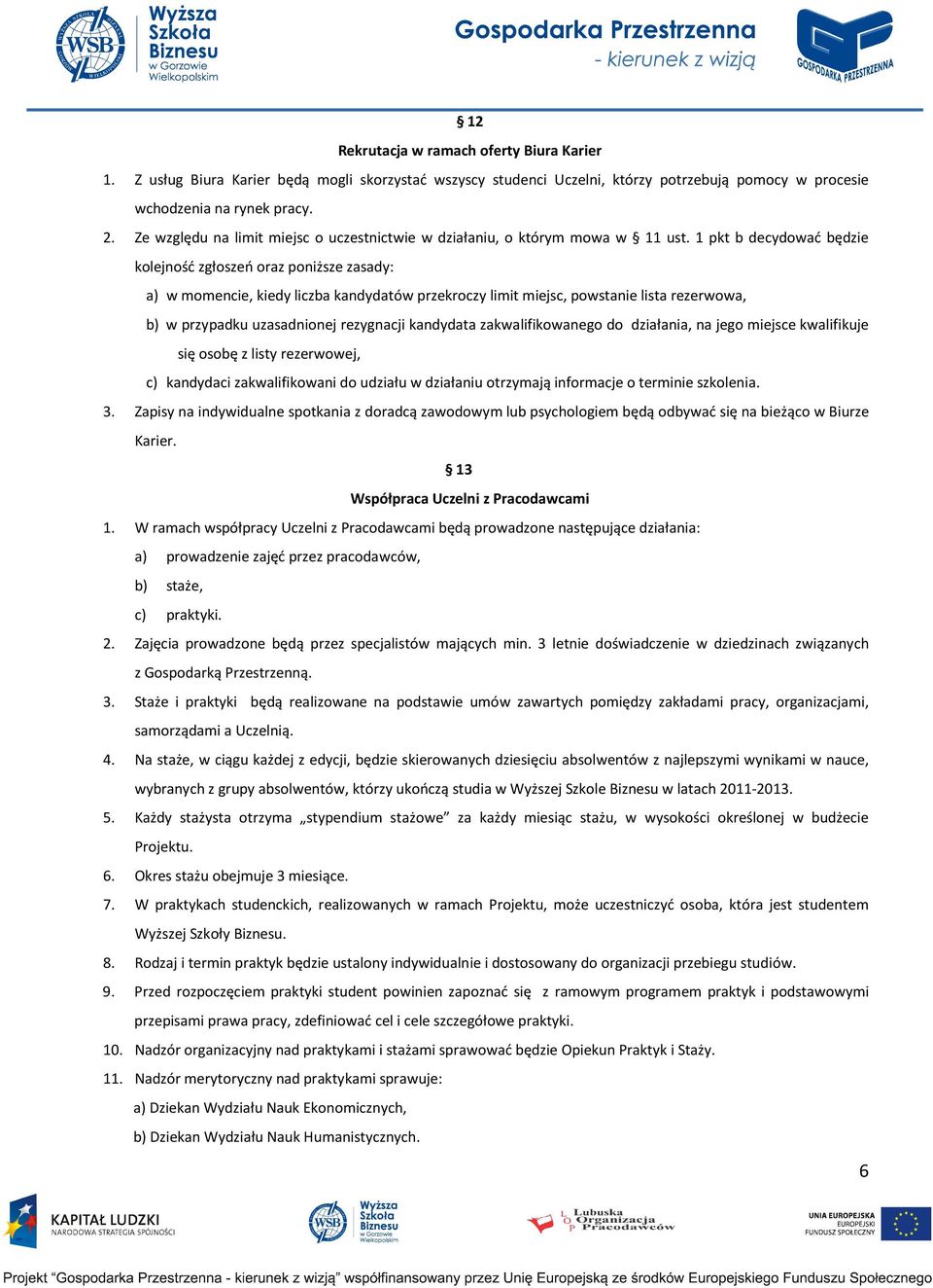 1 pkt b decydować będzie kolejność zgłoszeń oraz poniższe zasady: a) w momencie, kiedy liczba kandydatów przekroczy limit miejsc, powstanie lista rezerwowa, b) w przypadku uzasadnionej rezygnacji