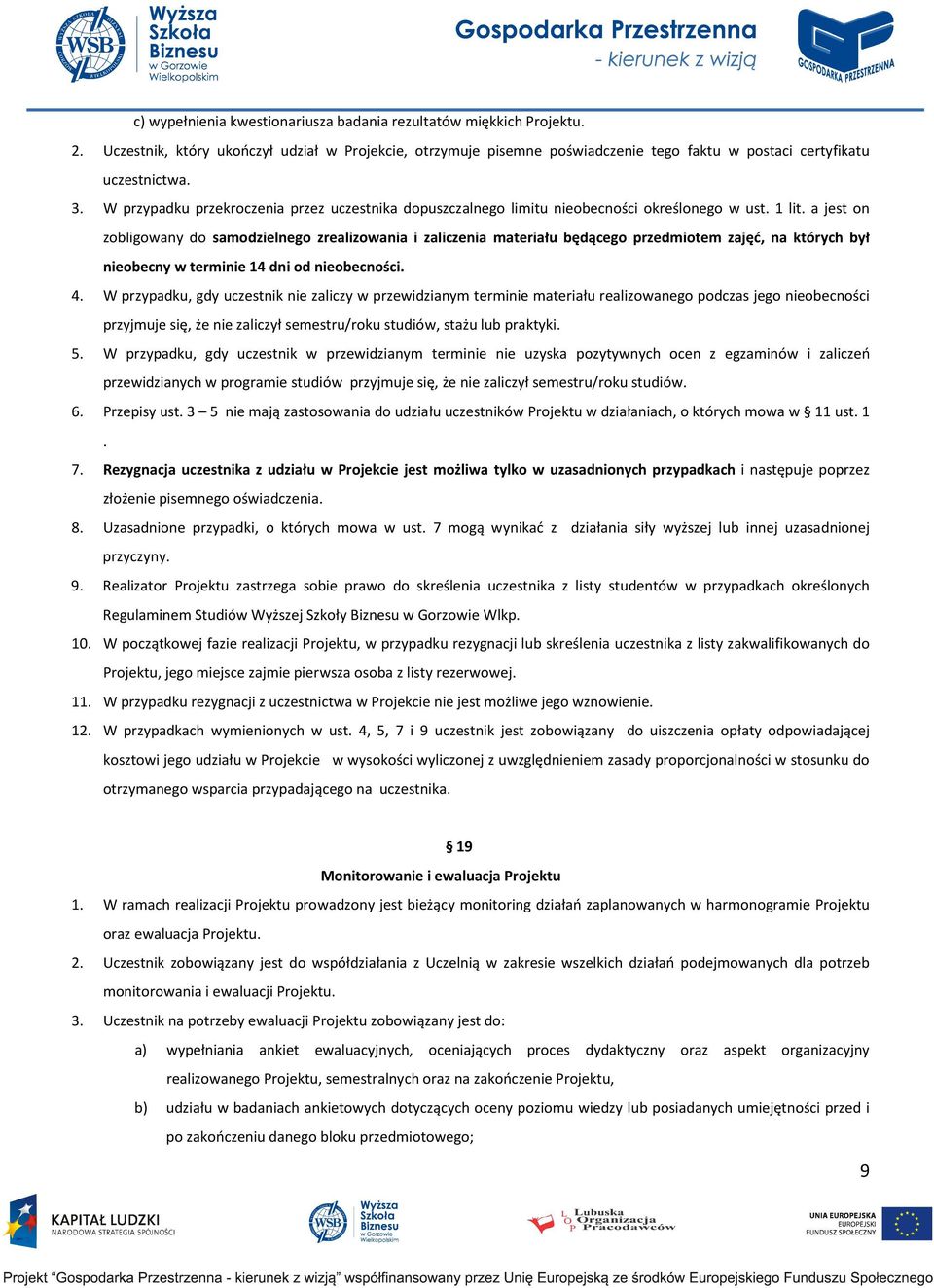 a jest on zobligowany do samodzielnego zrealizowania i zaliczenia materiału będącego przedmiotem zajęć, na których był nieobecny w terminie 14 dni od nieobecności. 4.