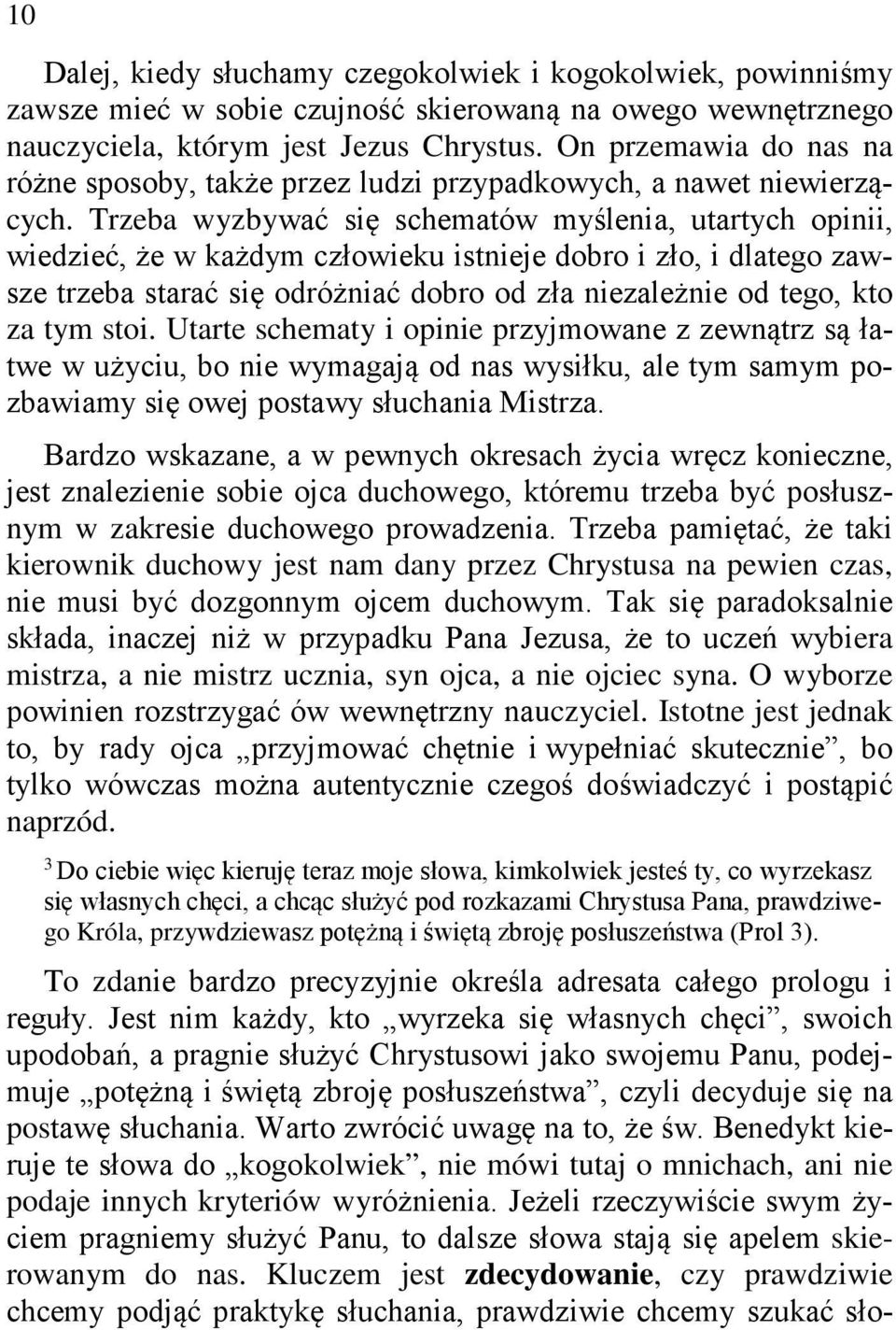 Trzeba wyzbywać się schematów myślenia, utartych opinii, wiedzieć, że w każdym człowieku istnieje dobro i zło, i dlatego zawsze trzeba starać się odróżniać dobro od zła niezależnie od tego, kto za