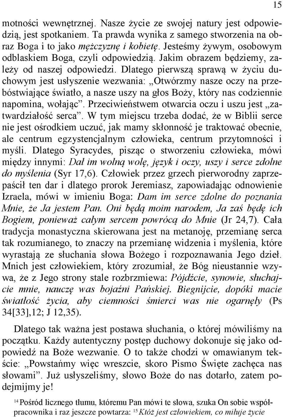 Dlatego pierwszą sprawą w życiu duchowym jest usłyszenie wezwania: Otwórzmy nasze oczy na przebóstwiające światło, a nasze uszy na głos Boży, który nas codziennie napomina, wołając.