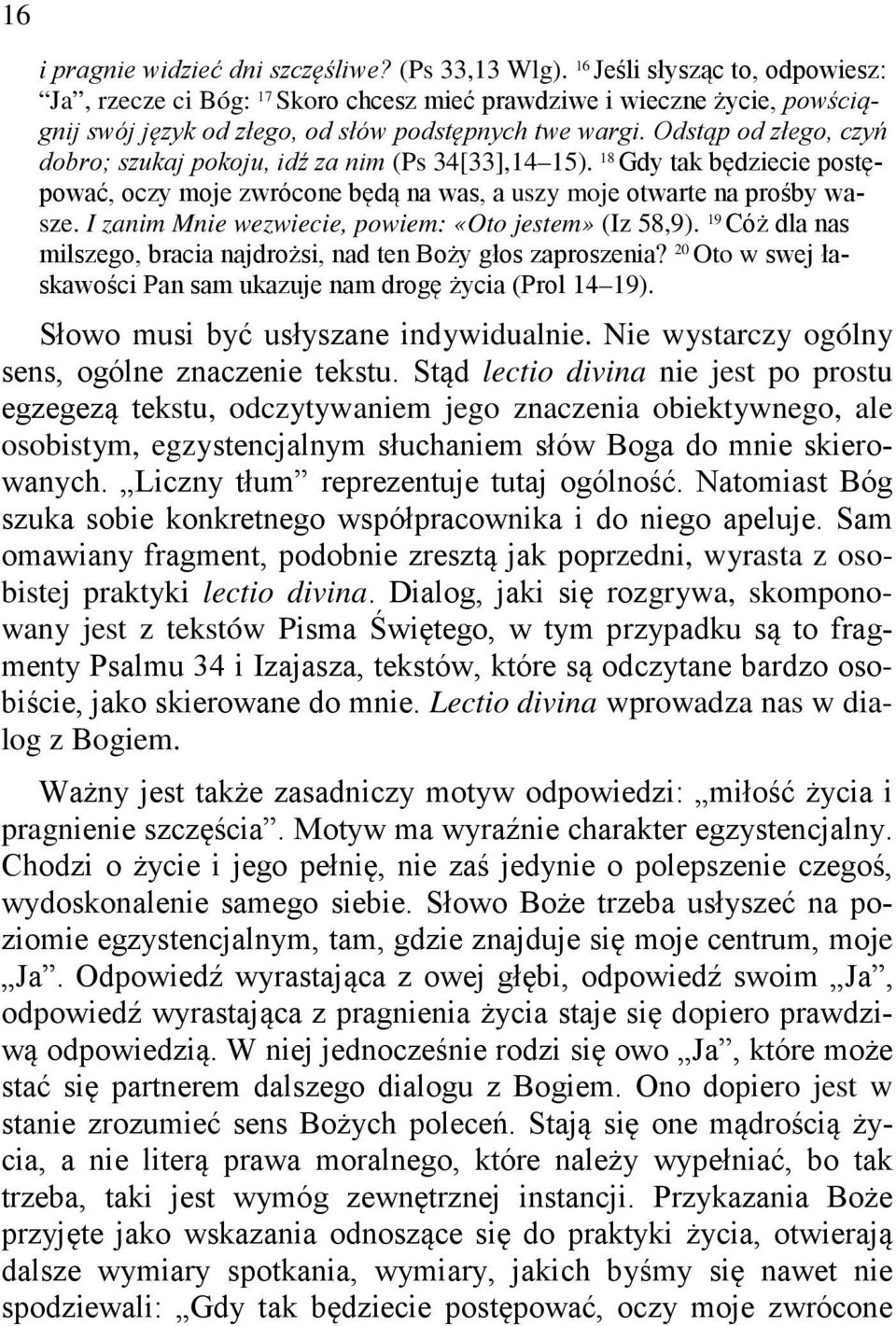 Odstąp od złego, czyń dobro; szukaj pokoju, idź za nim (Ps 34[33],14 15). 18 Gdy tak będziecie postępować, oczy moje zwrócone będą na was, a uszy moje otwarte na prośby wasze.
