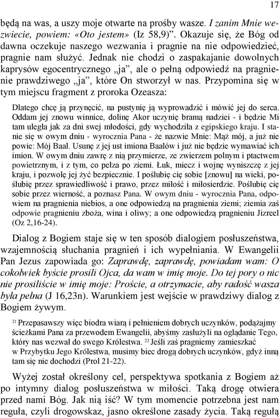 Jednak nie chodzi o zaspakajanie dowolnych kaprysów egocentrycznego ja, ale o pełną odpowiedź na pragnienie prawdziwego ja, które On stworzył w nas.