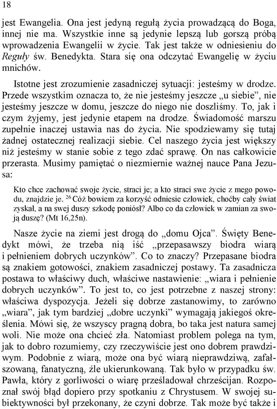 Przede wszystkim oznacza to, że nie jesteśmy jeszcze u siebie, nie jesteśmy jeszcze w domu, jeszcze do niego nie doszliśmy. To, jak i czym żyjemy, jest jedynie etapem na drodze.