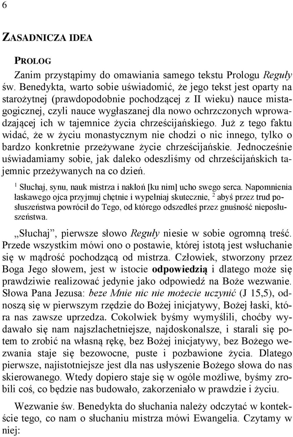 ich w tajemnice życia chrześcijańskiego. Już z tego faktu widać, że w życiu monastycznym nie chodzi o nic innego, tylko o bardzo konkretnie przeżywane życie chrześcijańskie.