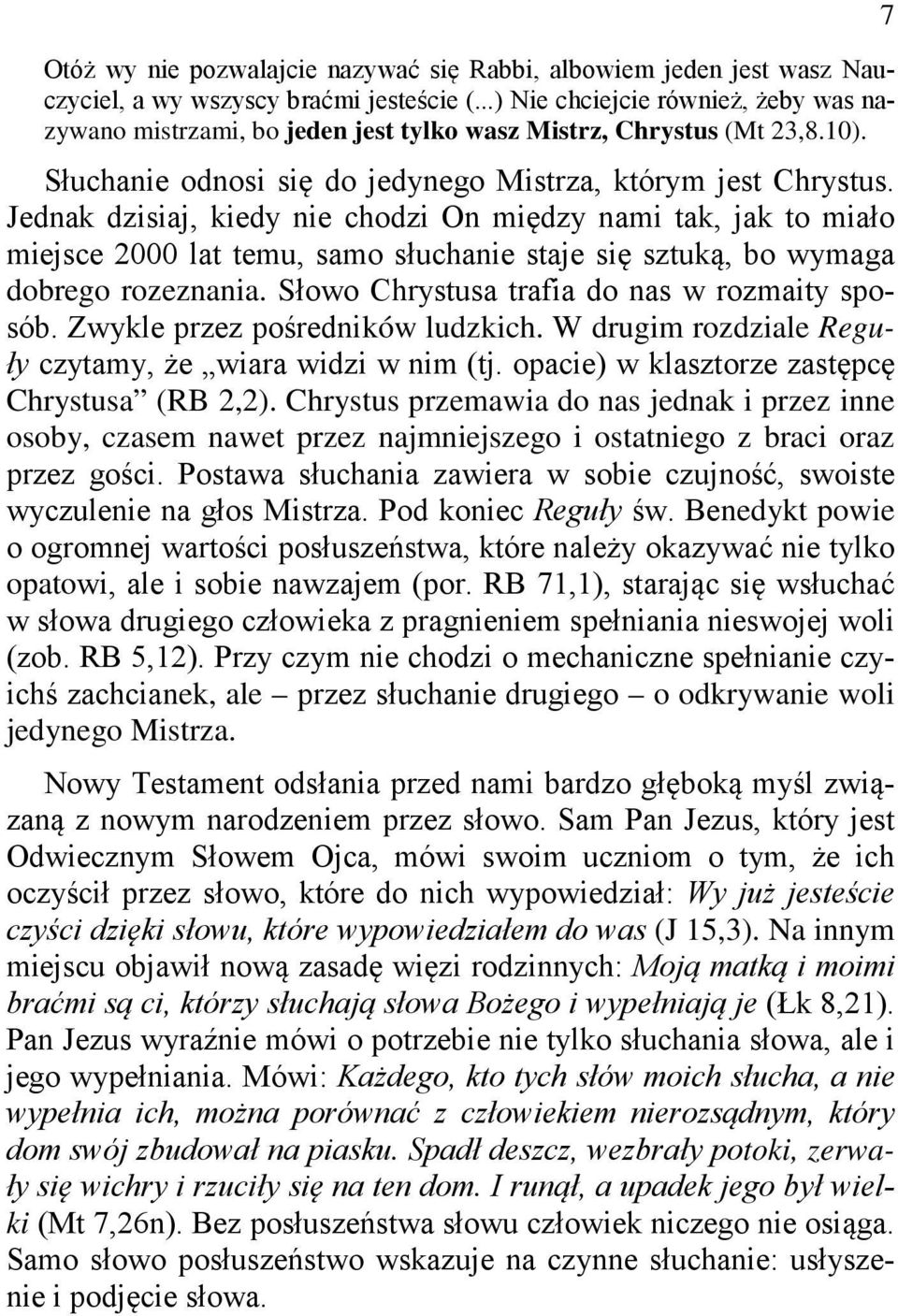 Jednak dzisiaj, kiedy nie chodzi On między nami tak, jak to miało miejsce 2000 lat temu, samo słuchanie staje się sztuką, bo wymaga dobrego rozeznania. Słowo Chrystusa trafia do nas w rozmaity sposób.