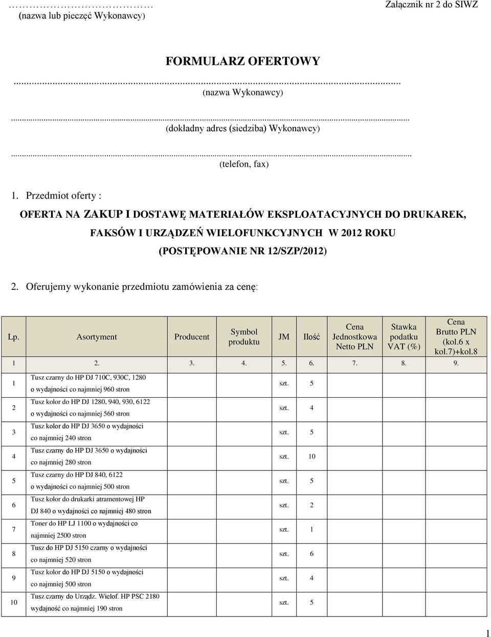 Oferujemy wykonanie przedmiotu zamówienia za cenę: Lp. Asortyment Producent Symbol produktu JM Ilość Cena Jednostkowa Netto PLN Stawka podatku VAT (%) Cena Brutto PLN (kol.6 x kol.7)+kol.8 1 2. 3. 4.