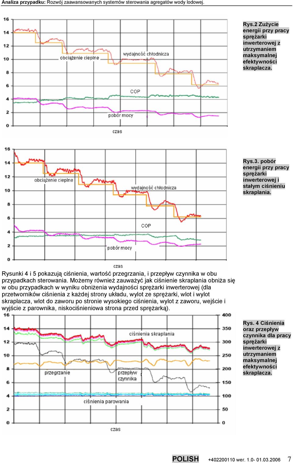 Możemy również zauważyć jak ciśnienie skraplania obniża się w obu przypadkach w wyniku obniżenia wydajności sprężarki inwerterowej (dla przetworników ciśnienia z każdej strony układu, wylot ze