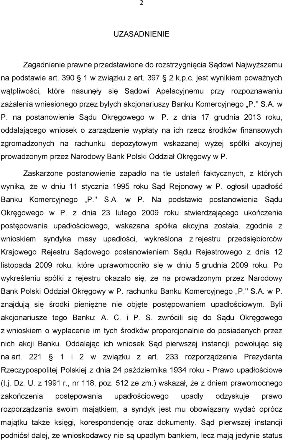 jest wynikiem poważnych wątpliwości, które nasunęły się Sądowi Apelacyjnemu przy rozpoznawaniu zażalenia wniesionego przez byłych akcjonariuszy Banku Komercyjnego P." S.A. w P.