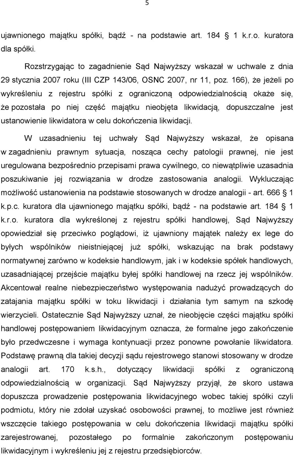 166), że jeżeli po wykreśleniu z rejestru spółki z ograniczoną odpowiedzialnością okaże się, że pozostała po niej część majątku nieobjęta likwidacją, dopuszczalne jest ustanowienie likwidatora w celu