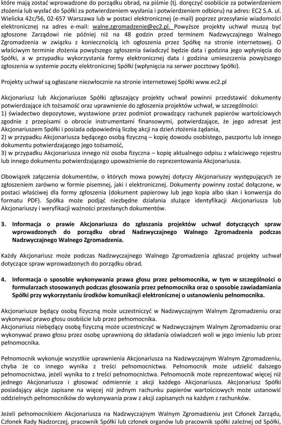 Powyższe projekty uchwał muszą być zgłoszone Zarządowi nie później niż na 48 godzin przed terminem Nadzwyczajnego Walnego Zgromadzenia w związku z koniecznością ich ogłoszenia przez Spółkę na stronie