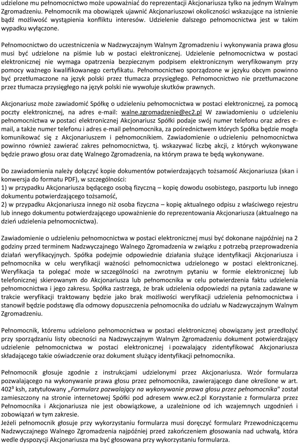 Pełnomocnictwo do uczestniczenia w Nadzwyczajnym Walnym Zgromadzeniu i wykonywania prawa głosu musi być udzielone na piśmie lub w postaci elektronicznej.