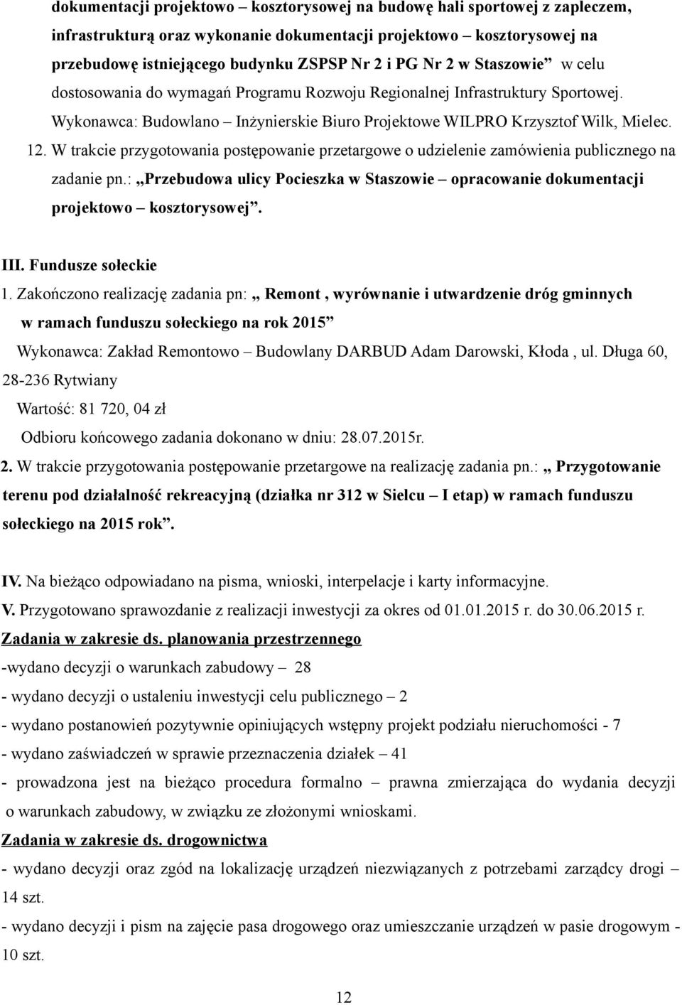 W trakcie przygotowania postępowanie przetargowe o udzielenie zamówienia publicznego na zadanie pn.: Przebudowa ulicy Pocieszka w Staszowie opracowanie dokumentacji projektowo kosztorysowej. III.