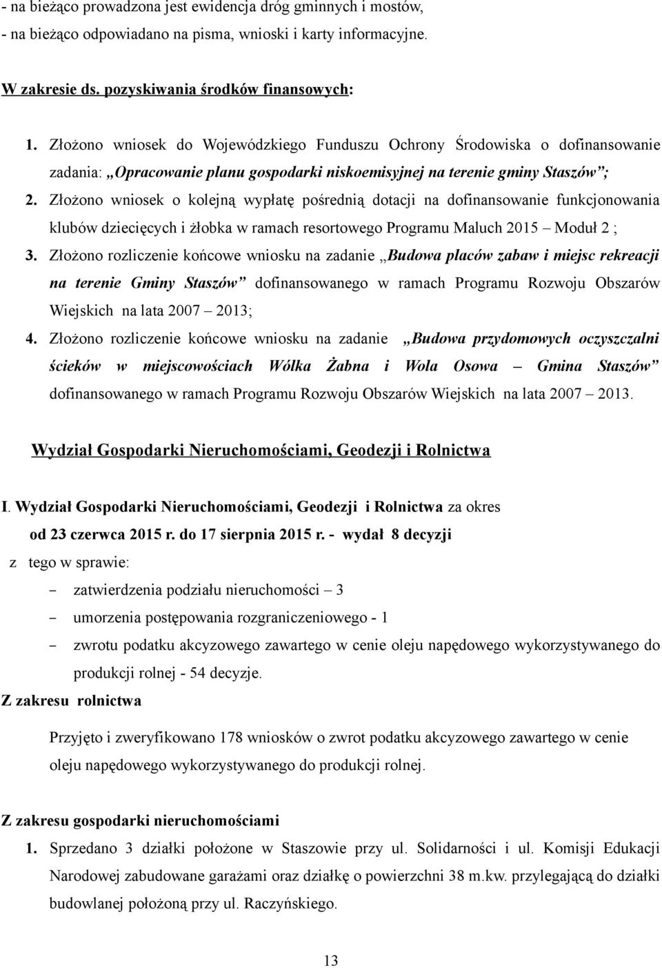 Złożono wniosek o kolejną wypłatę pośrednią dotacji na dofinansowanie funkcjonowania klubów dziecięcych i żłobka w ramach resortowego Programu Maluch 2015 Moduł 2 ; 3.