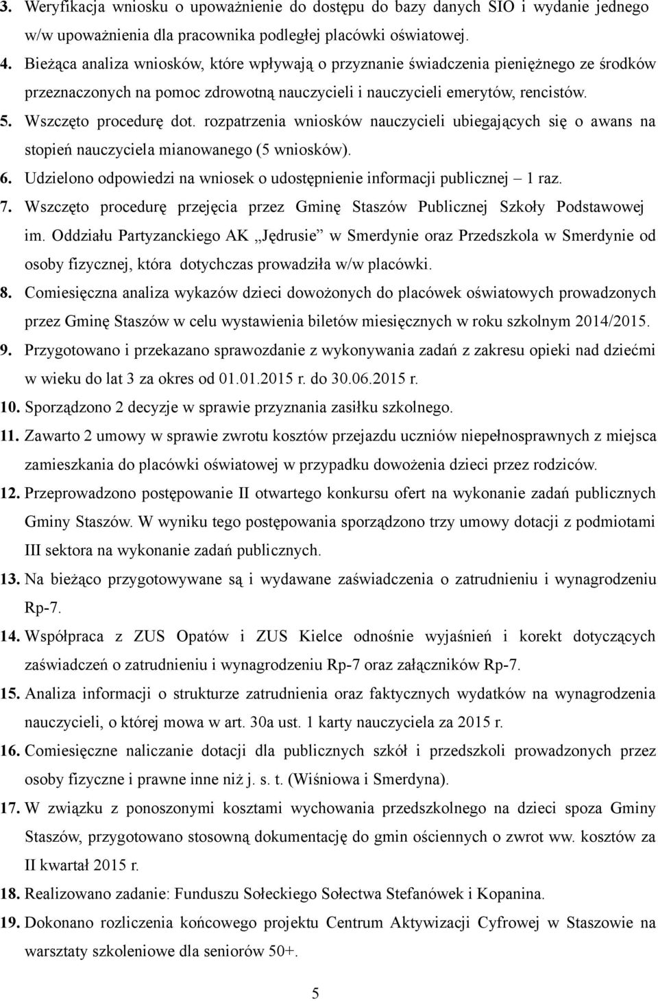 rozpatrzenia wniosków nauczycieli ubiegających się o awans na stopień nauczyciela mianowanego (5 wniosków). 6. Udzielono odpowiedzi na wniosek o udostępnienie informacji publicznej 1 raz. 7.