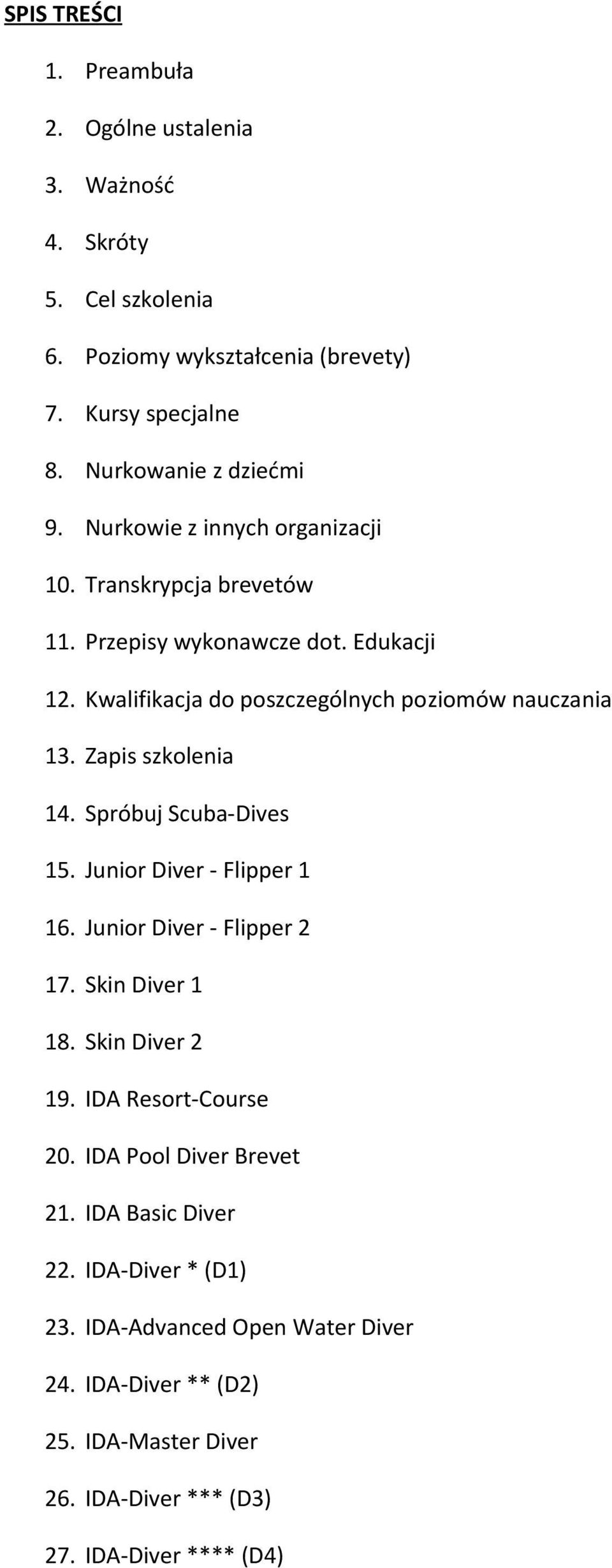 Zapis szkolenia 14. Spróbuj Scuba-Dives 15. Junior Diver - Flipper 1 16. Junior Diver - Flipper 2 17. Skin Diver 1 18. Skin Diver 2 19. IDA Resort-Course 20.