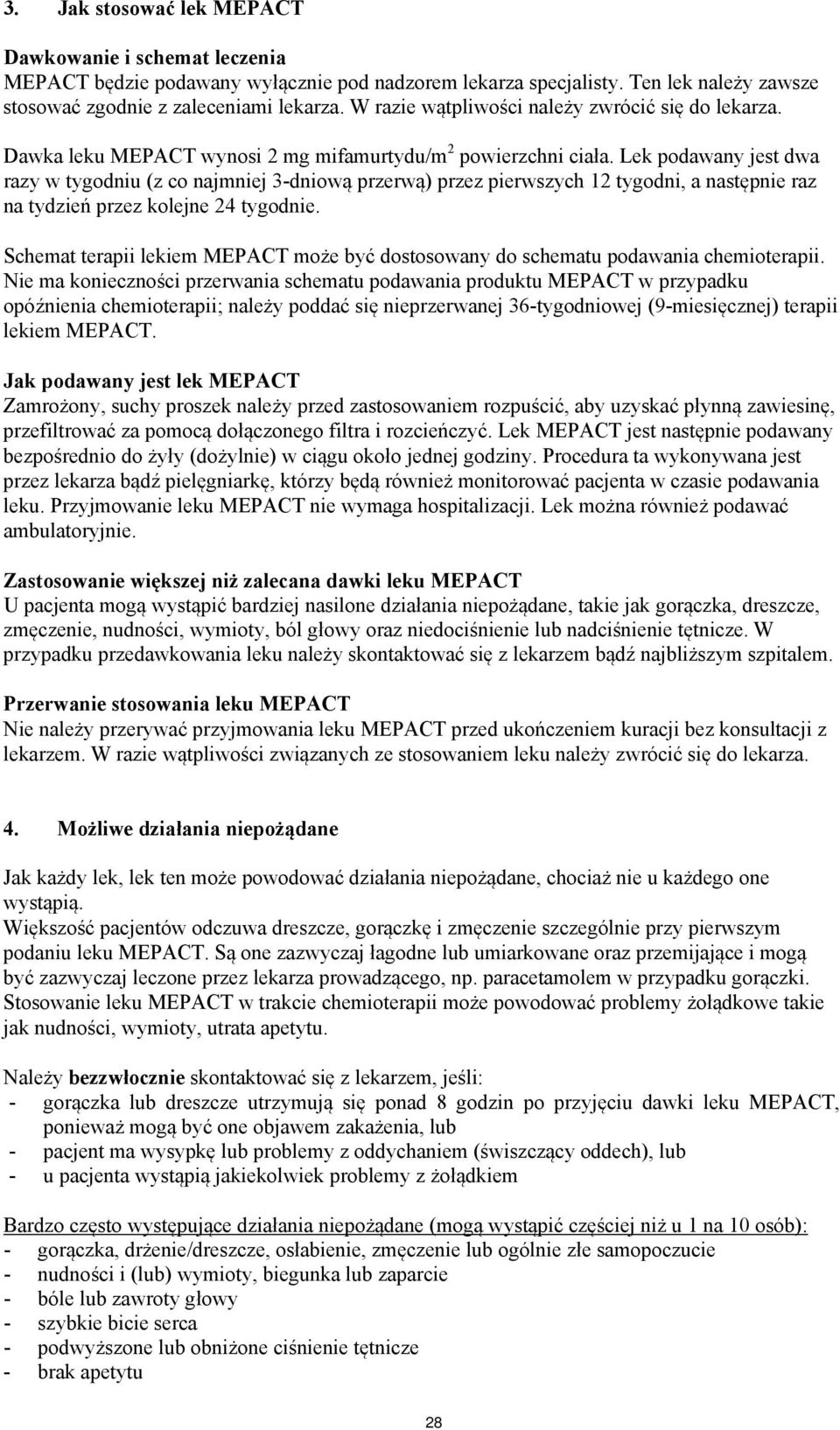 Lek podawany jest dwa razy w tygodniu (z co najmniej 3-dniową przerwą) przez pierwszych 12 tygodni, a następnie raz na tydzień przez kolejne 24 tygodnie.