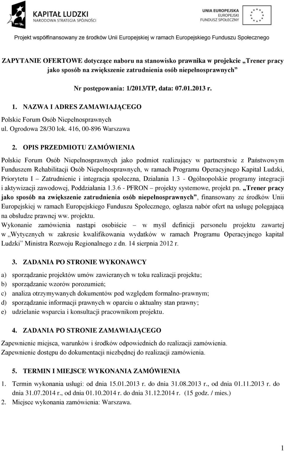 OPIS PRZEDMIOTU ZAMÓWIENIA Polskie Forum Osób Niepełnosprawnych jako podmiot realizujący w partnerstwie z Państwowym Funduszem Rehabilitacji Osób Niepełnosprawnych, w ramach Programu Operacyjnego