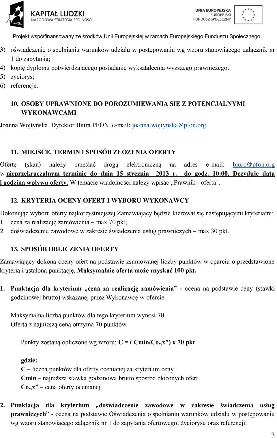 MIEJSCE, TERMIN I SPOSÓB ZŁOŻENIA OFERTY Ofertę (skan) należy przesłać drogą elektroniczną na adres e-mail: biuro@pfon.org w nieprzekraczalnym terminie do dnia 15 stycznia 2013 r. do godz. 10:00.