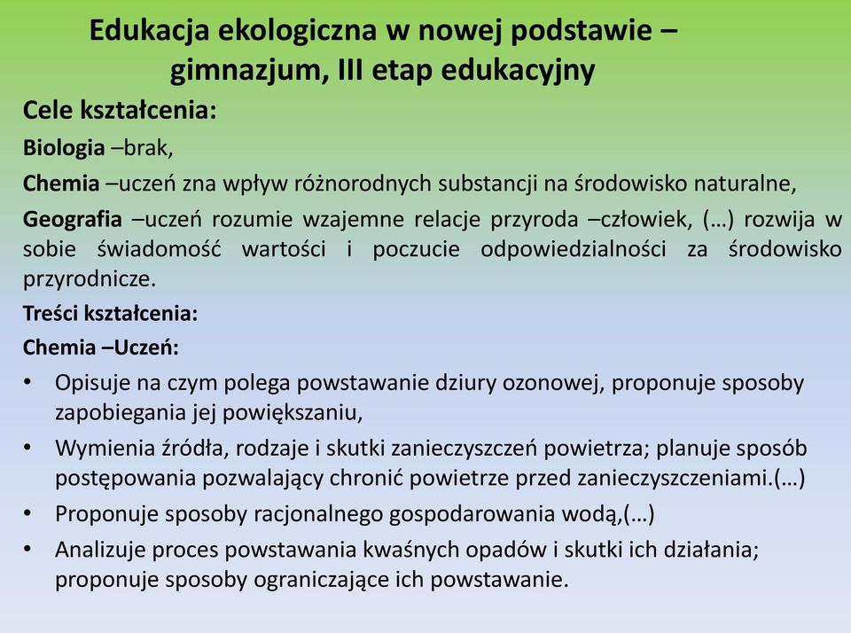 Treści kształcenia: Chemia Uczeo: Opisuje na czym polega powstawanie dziury ozonowej, proponuje sposoby zapobiegania jej powiększaniu, Wymienia źródła, rodzaje i skutki zanieczyszczeo powietrza;